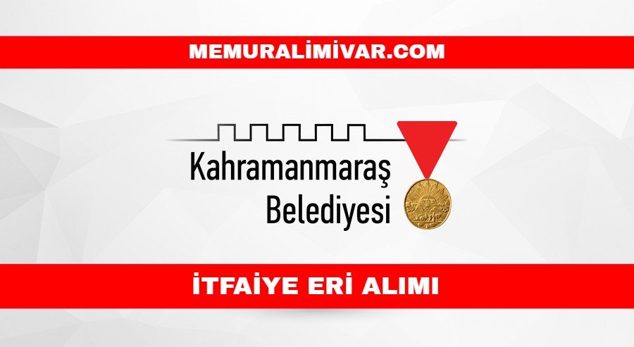 Kahramanmaraş Büyükşehir Belediyesi İtfaiye Eri Alımı 2022 – Güncel İlan