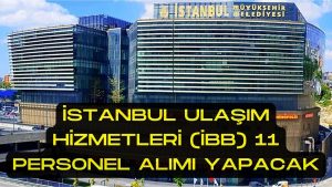 İstanbul Ulaşım Hizmetleri (İBB) 11 Personel Alımı Yapacak