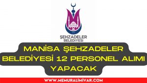 Manisa Şehzadeler Belediyesi 12 Personel Alımı İş Başvuru Formu 2022