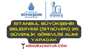 İstanbul Büyükşehir Belediyesi (İSTGÜVEN) 26 Güvenlik Görevlisi Alımı 2022