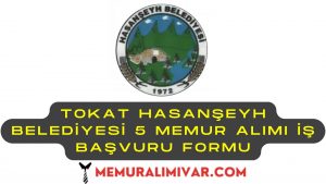 Tokat Hasanşeyh Belediyesi 5 Memur Alımı İş Başvuru Formu 2022
