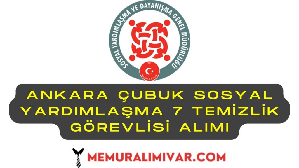 Ankara Çubuk Sosyal Yardımlaşma 7 Temizlik Görevlisi Alımı Yapacak