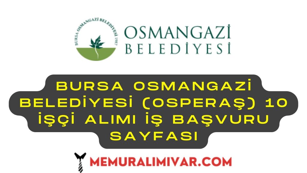 Bursa Osmangazi Belediyesi (OSPERAŞ) 10 İşçi Alımı İş Başvuru Sayfası
