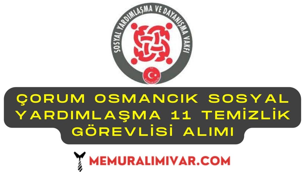 Çorum Osmancık Sosyal Yardımlaşma 11 Temizlik Görevlisi Alımı Yapacak
