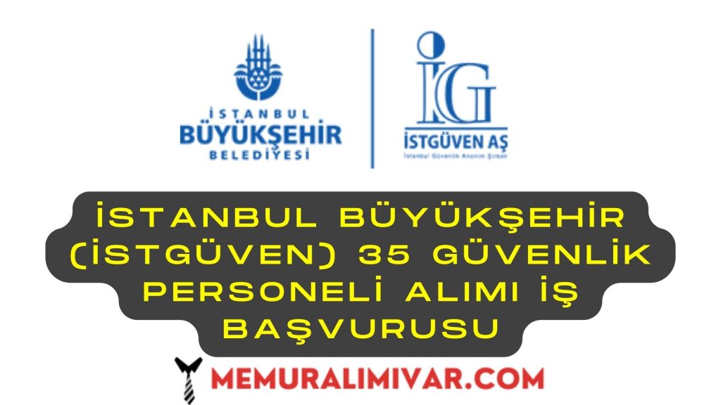 İstanbul Büyükşehir (İSTGÜVEN) 35 Güvenlik Personeli Alımı İş Başvurusu