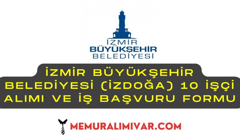 İzmir Büyükşehir (İZDOĞA) 10 İşçi Alımı ve İş Başvuru Formu