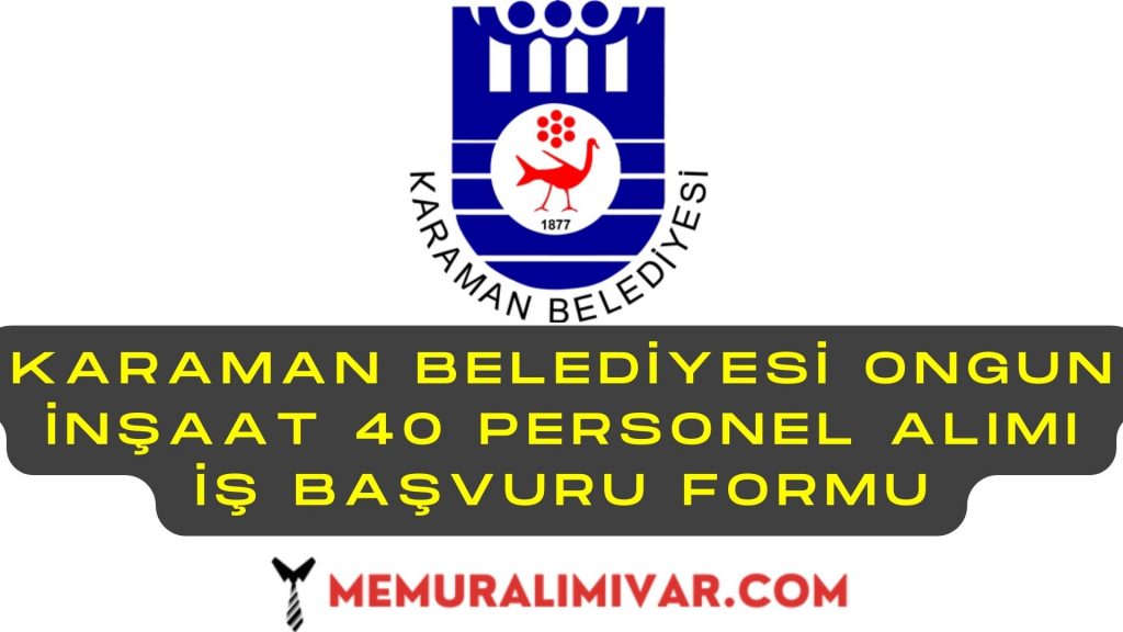 Karaman Belediyesi Ongun İnşaat 40 Personel Alımı İş Başvuru Formu