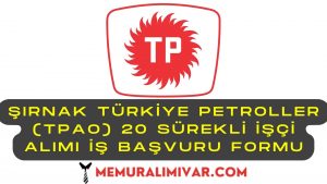 Şırnak Türkiye Petroller (TPAO) 20 Sürekli İşçi Alımı İş Başvuru Formu 2022