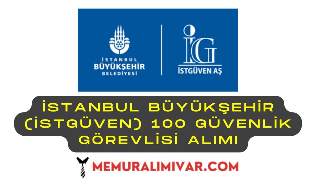 İstanbul Büyükşehir (İSTGÜVEN) 100 Güvenlik Görevlisi Alımı İş Başvurusu