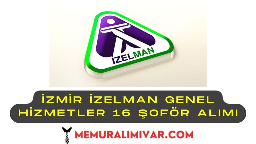İzmir İZELMAN Genel Hizmetler 16 Şoför Alımı Yapacak