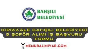 Kırıkkale Bahşılı Belediyesi 5 Şoför Alımı İş Başvuru Formu