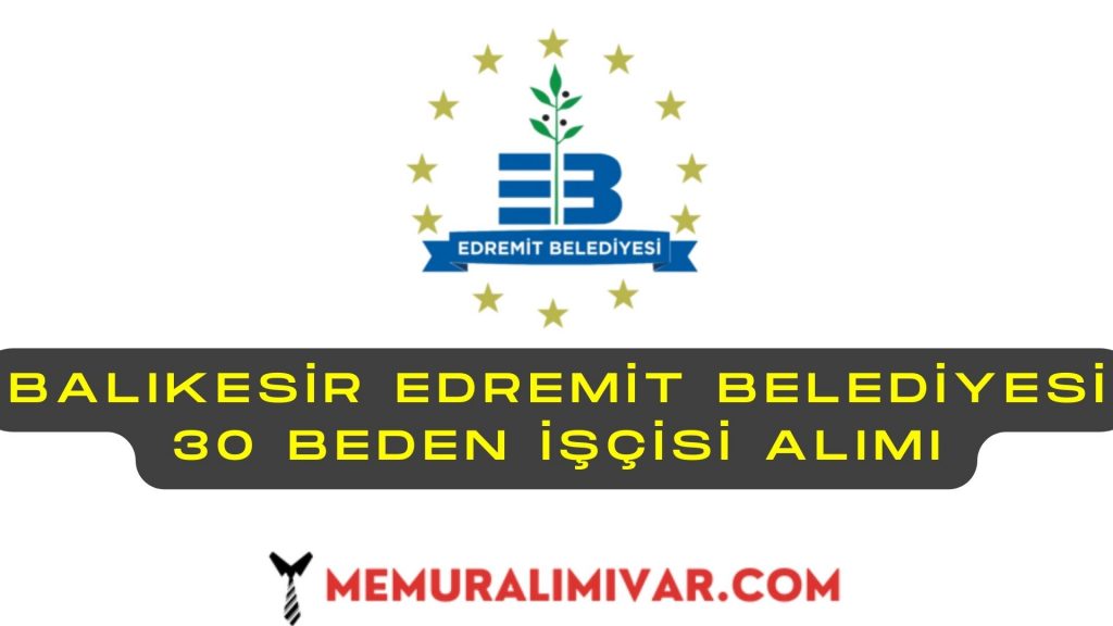 Balıkesir Edremit Belediyesi 30 Beden İşçisi Alımı İş Başvuru Sayfası