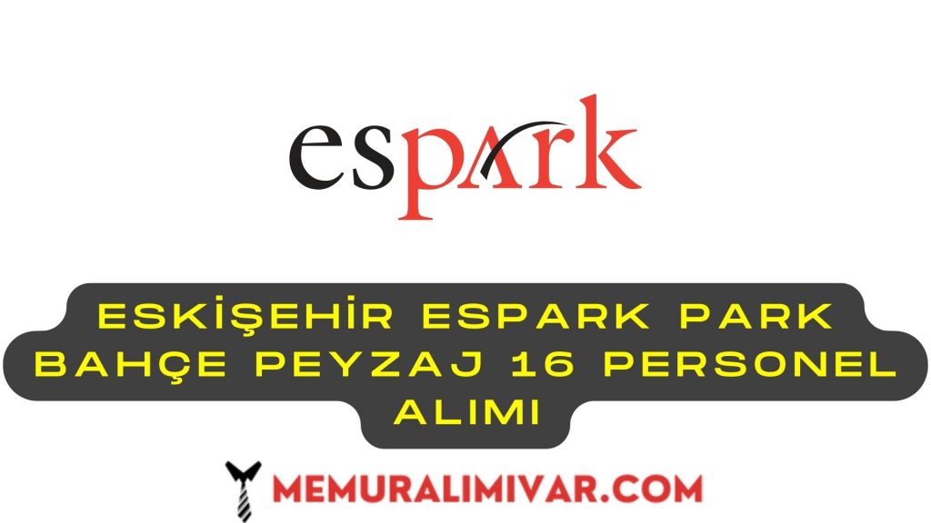 Eskişehir Espark Park Bahçe Peyzaj 16 Personel Alımı Yapacak