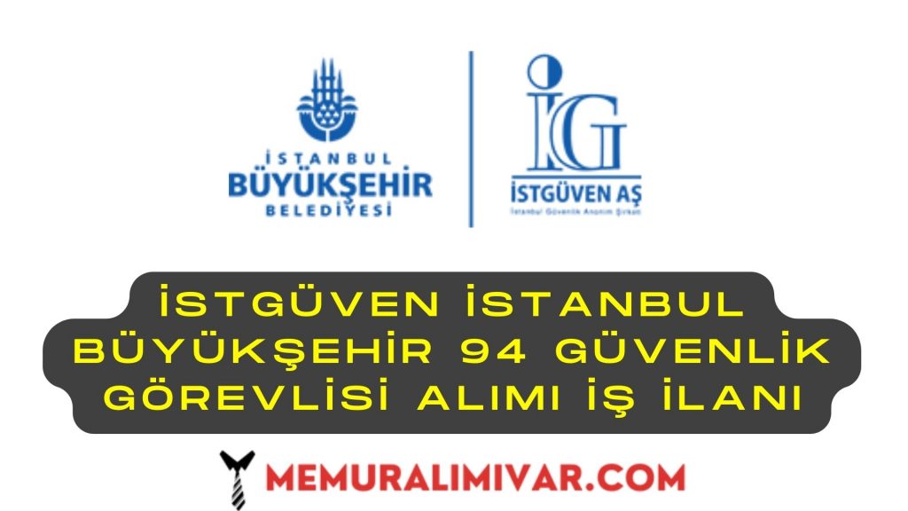 İSTGÜVEN İstanbul Büyükşehir 94 Güvenlik Görevlisi Alımı İş İlanı