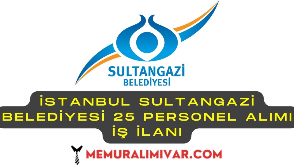 İstanbul Sultangazi Belediyesi 25 Personel Alımı İş İlanı