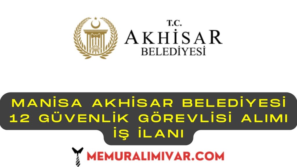 Manisa Akhisar Belediyesi 12 Güvenlik Görevlisi Alımı İş İlanı