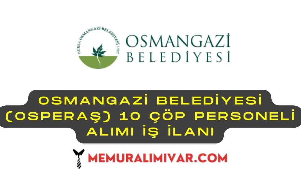 Osmangazi Belediyesi (OSPERAŞ) 10 Çöp Personeli Alımı İş İlanı