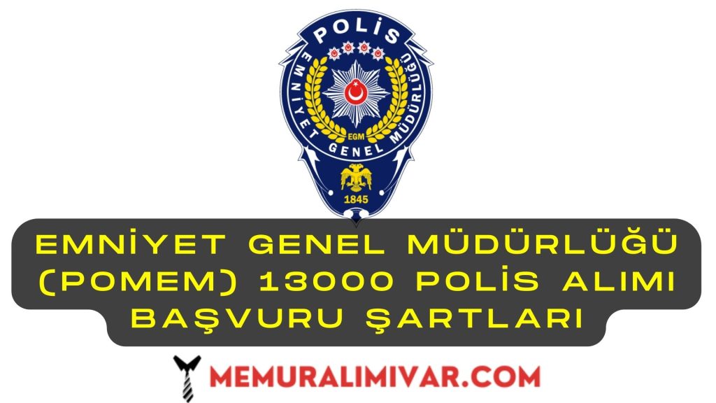 Emniyet Genel Müdürlüğü (POMEM) 13000 Polis Alımı Başvuru Şartları