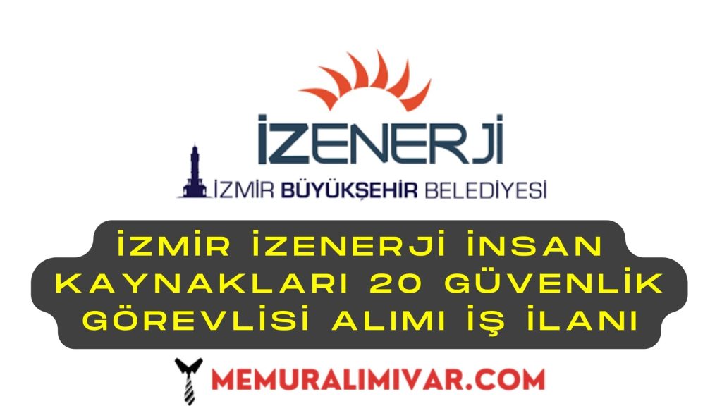 İzmir İzenerji İnsan Kaynakları 20 Güvenlik Görevlisi Alımı İş İlanı