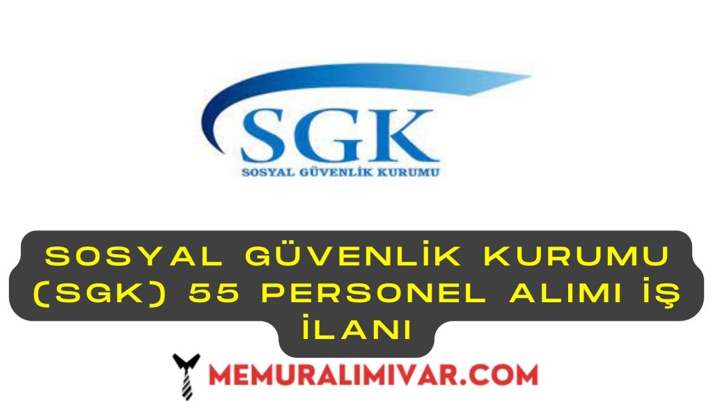 Sosyal Güvenlik Kurumu (SGK) 55 Personel Alımı İş İlanı 2022