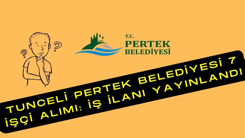 Tunceli Pertek Belediyesi 7 İşçi Alımı: İş İlanı Yayınlandı